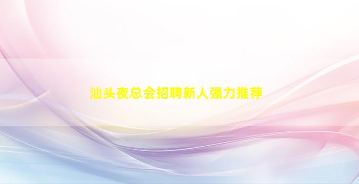 汕头夜总会招聘新人强力推荐